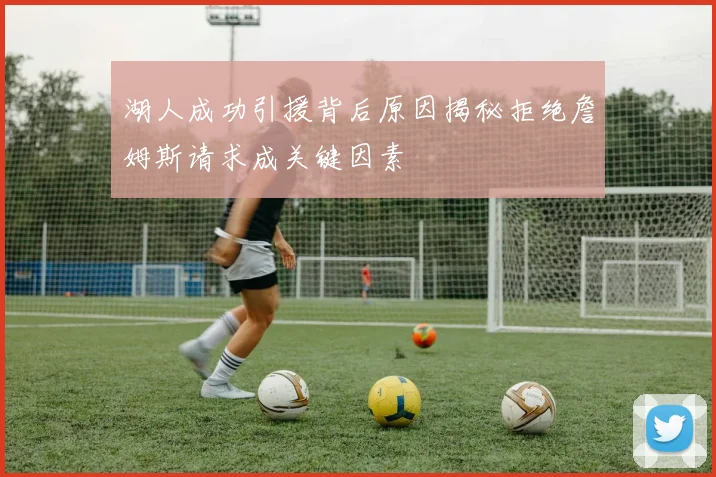 湖人成功引援背后原因揭秘拒绝詹姆斯请求成关键因素